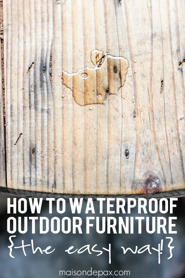 Easiest way to waterproof outdoor wood furniture ever! maisondepax.com