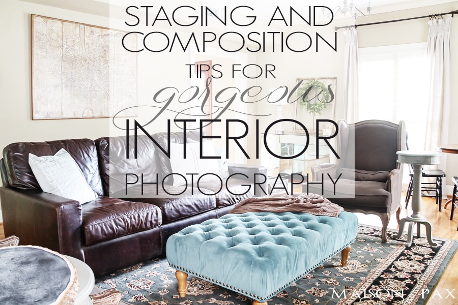 15 photography tips for staging and composition. Learn how to take gorgeous interior photographs! maisondepax.com