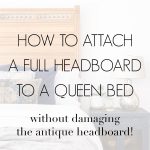 how to attach a full headboard to a queen bed without damaging the antique headboard | Maison de Pax
